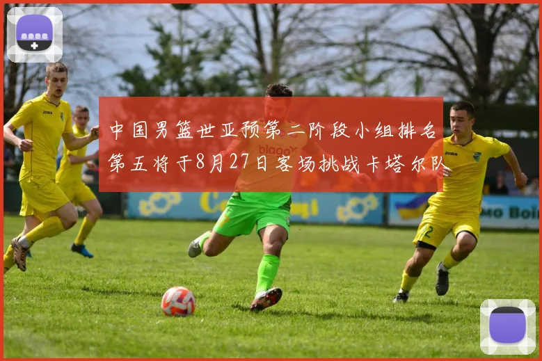 中国男篮世亚预第二阶段小组排名第五将于8月27日客场挑战卡塔尔队